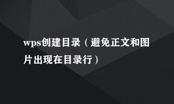 wps创建目录（避免正文和图片出现在目录行）