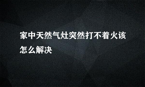 家中天然气灶突然打不着火该怎么解决