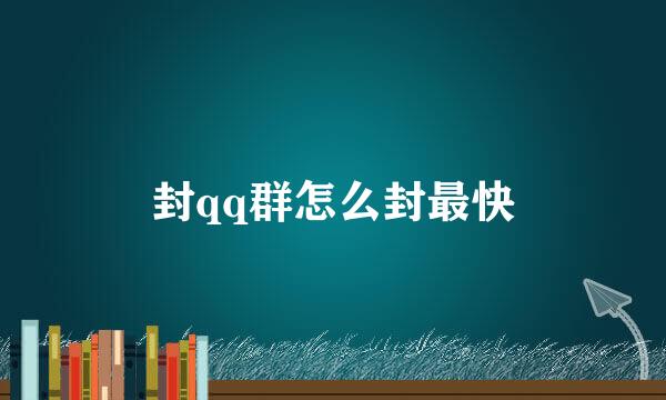 封qq群怎么封最快