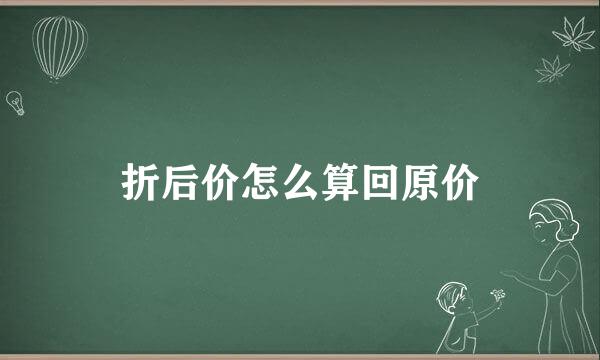 折后价怎么算回原价