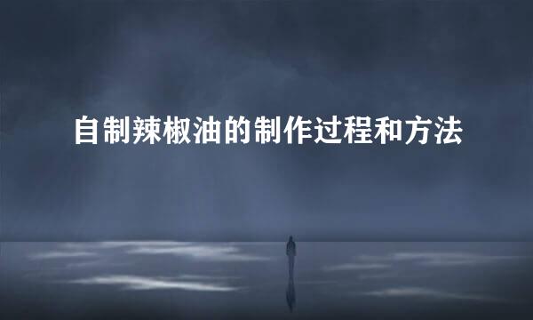自制辣椒油的制作过程和方法