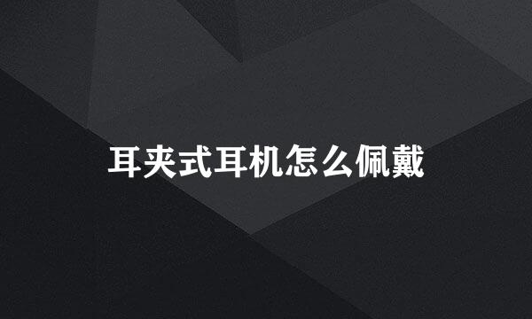 耳夹式耳机怎么佩戴