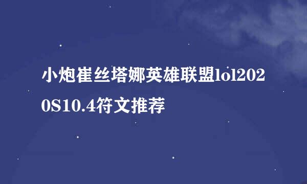 小炮崔丝塔娜英雄联盟lol2020S10.4符文推荐