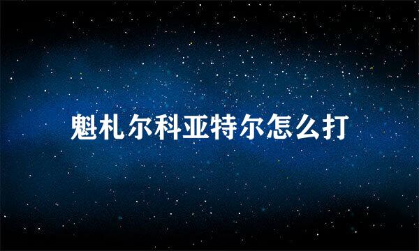 魁札尔科亚特尔怎么打