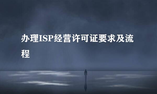 办理ISP经营许可证要求及流程