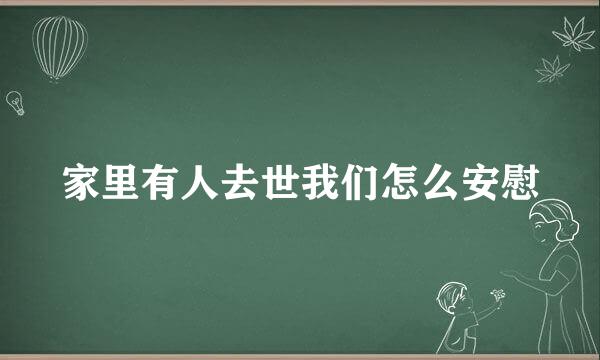 家里有人去世我们怎么安慰