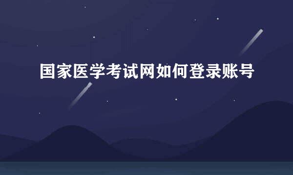国家医学考试网如何登录账号