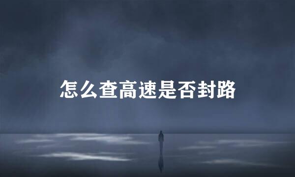 怎么查高速是否封路