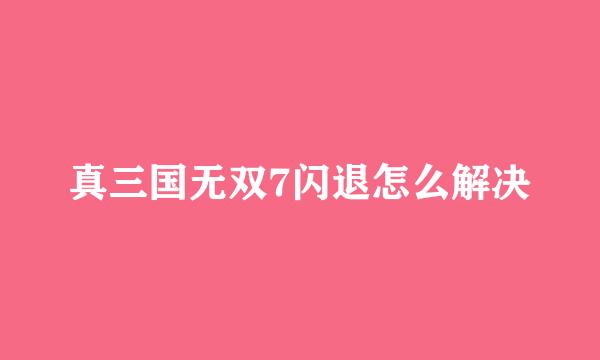 真三国无双7闪退怎么解决