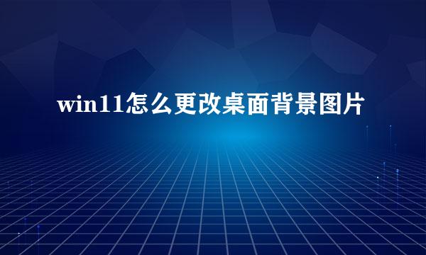 win11怎么更改桌面背景图片