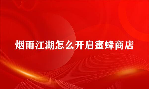 烟雨江湖怎么开启蜜蜂商店