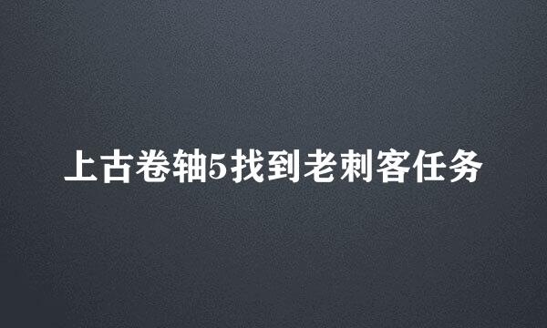 上古卷轴5找到老刺客任务