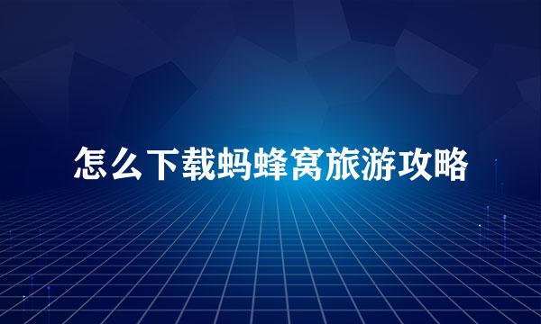 怎么下载蚂蜂窝旅游攻略