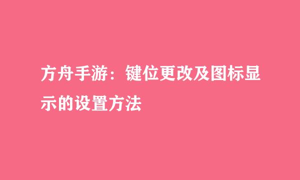 方舟手游：键位更改及图标显示的设置方法