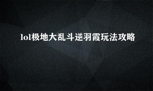 lol极地大乱斗逆羽霞玩法攻略