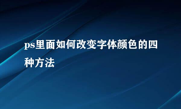 ps里面如何改变字体颜色的四种方法
