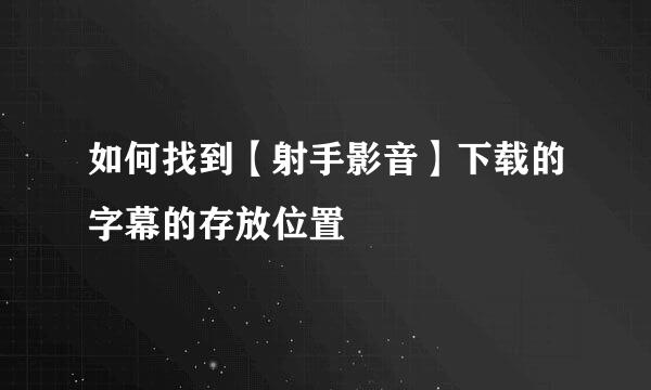 如何找到【射手影音】下载的字幕的存放位置
