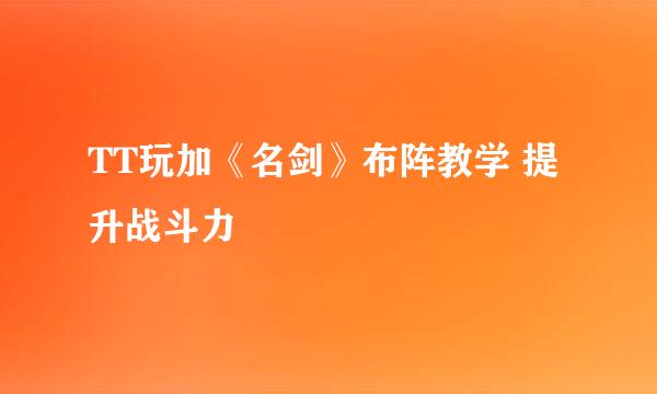 TT玩加《名剑》布阵教学 提升战斗力