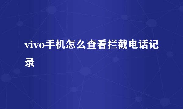 vivo手机怎么查看拦截电话记录