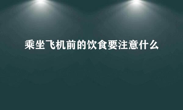 乘坐飞机前的饮食要注意什么