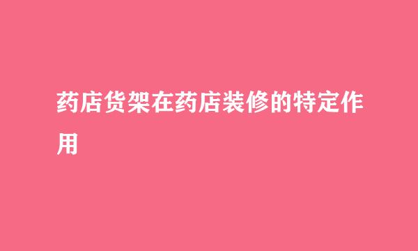 药店货架在药店装修的特定作用