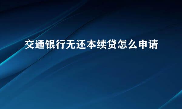 交通银行无还本续贷怎么申请