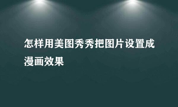 怎样用美图秀秀把图片设置成漫画效果