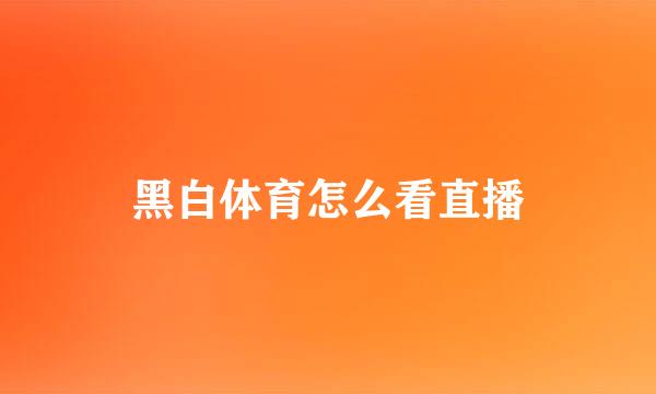 黑白体育怎么看直播