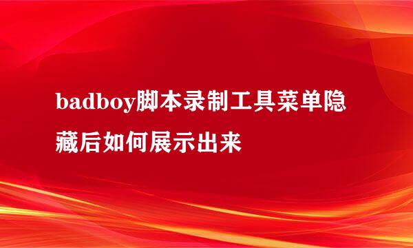 badboy脚本录制工具菜单隐藏后如何展示出来