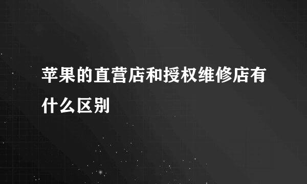 苹果的直营店和授权维修店有什么区别
