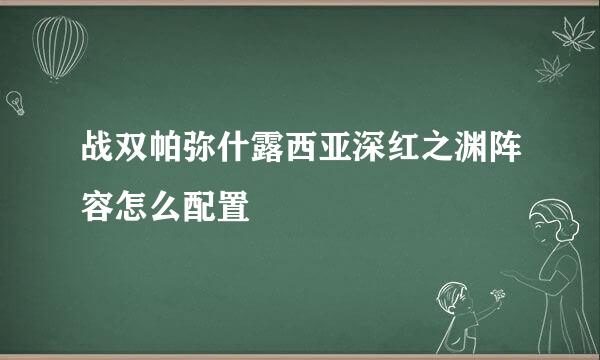 战双帕弥什露西亚深红之渊阵容怎么配置