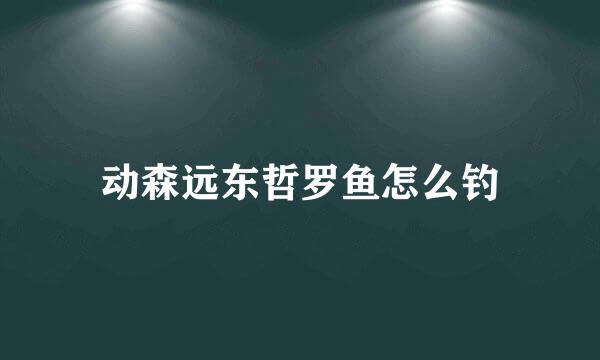 动森远东哲罗鱼怎么钓