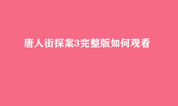 唐人街探案3完整版如何观看