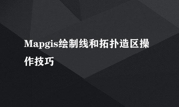Mapgis绘制线和拓扑造区操作技巧