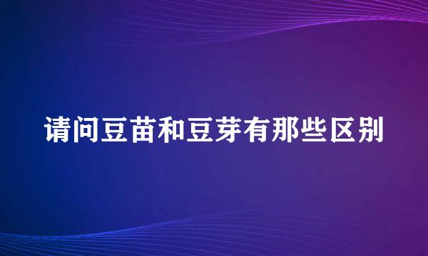 请问豆苗和豆芽有那些区别