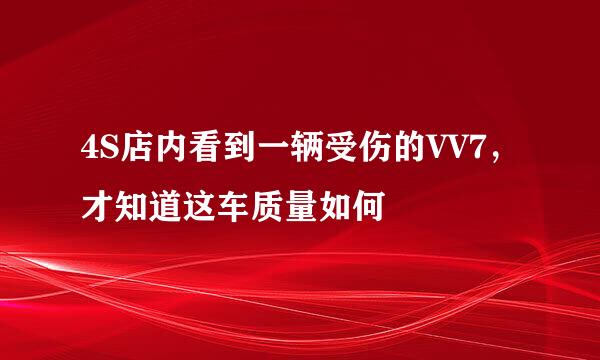 4S店内看到一辆受伤的VV7，才知道这车质量如何