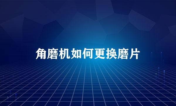 角磨机如何更换磨片