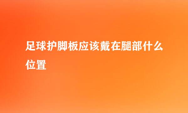 足球护脚板应该戴在腿部什么位置
