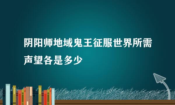 阴阳师地域鬼王征服世界所需声望各是多少