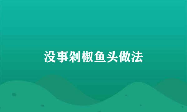 没事剁椒鱼头做法