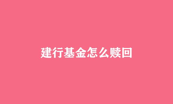 建行基金怎么赎回