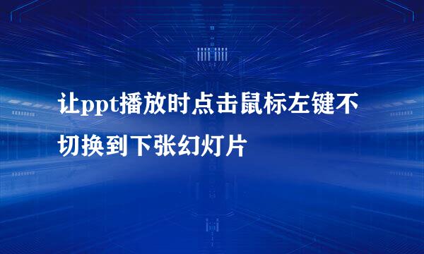 让ppt播放时点击鼠标左键不切换到下张幻灯片