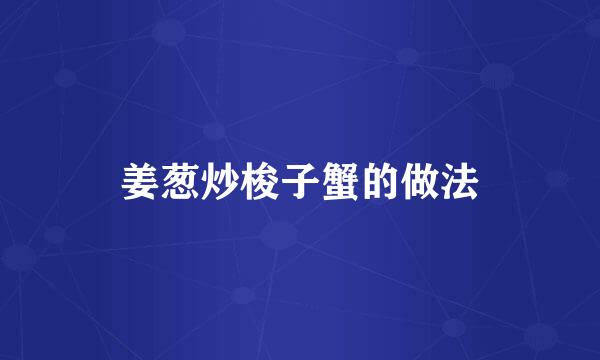姜葱炒梭子蟹的做法