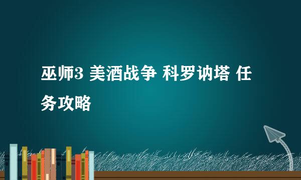 巫师3 美酒战争 科罗讷塔 任务攻略