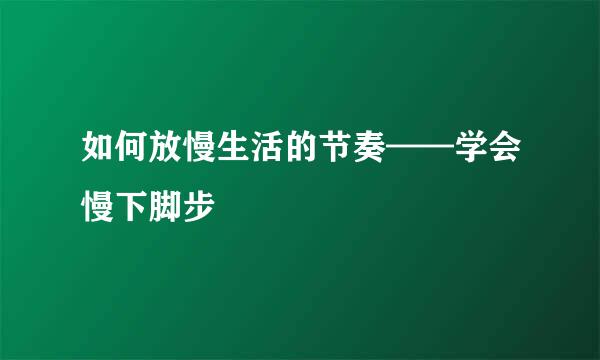 如何放慢生活的节奏——学会慢下脚步