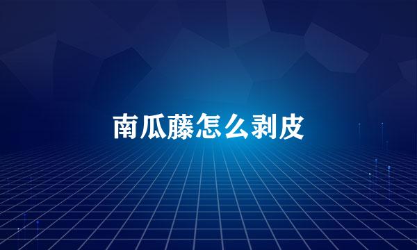 南瓜藤怎么剥皮