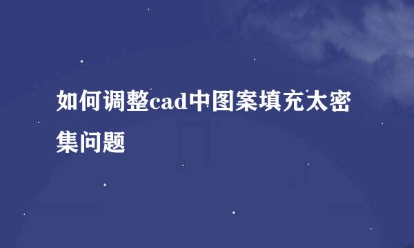 如何调整cad中图案填充太密集问题