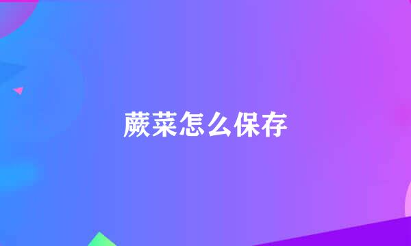 蕨菜怎么保存