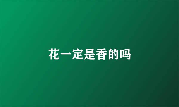 花一定是香的吗