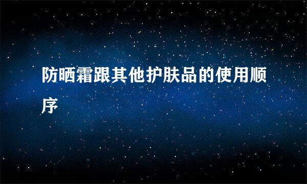 防晒霜跟其他护肤品的使用顺序